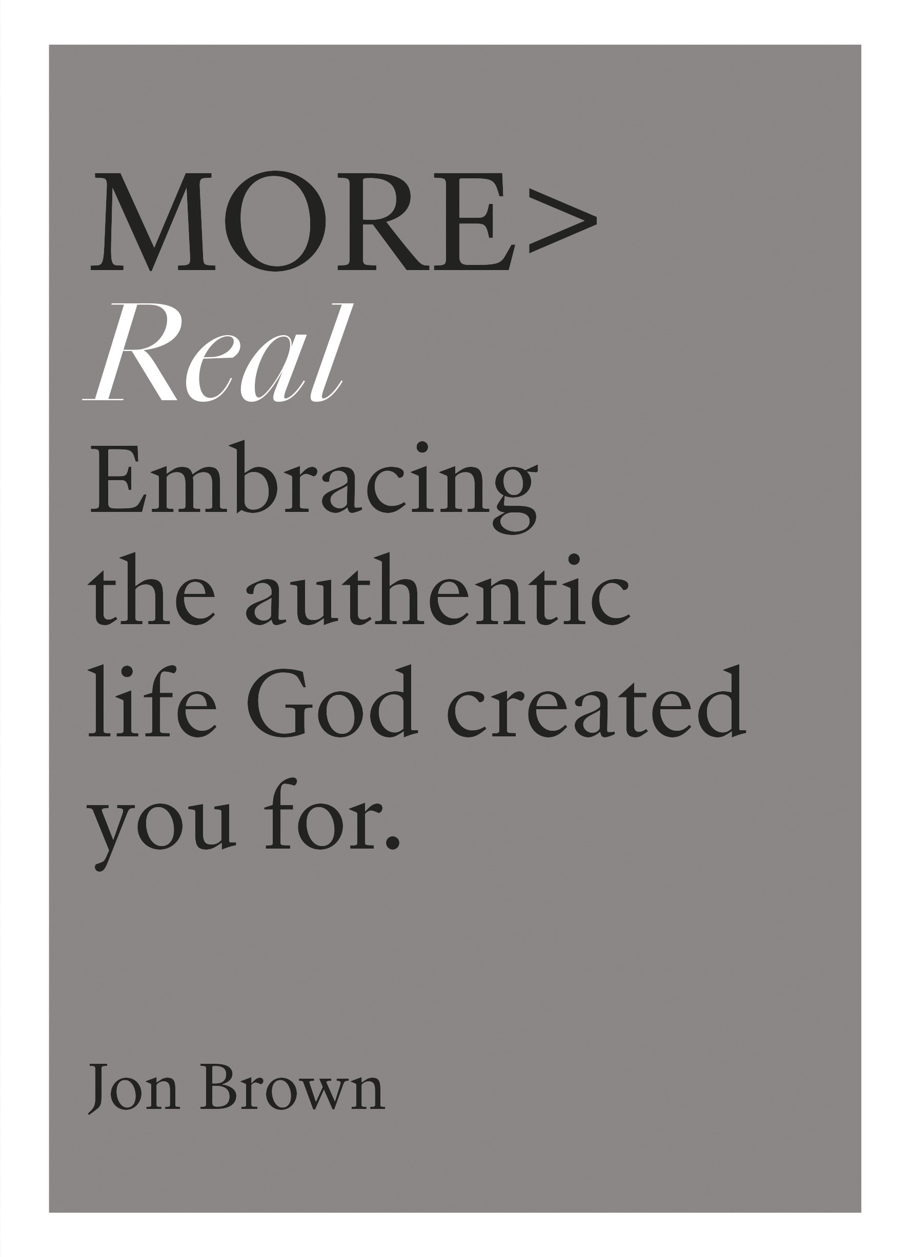 More> Real: Embracing the Authentic Life God Created You For (More Series)