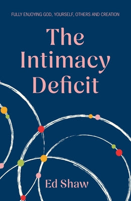 The Intimacy Deficit: Fully Enjoying God, Self, Others and Creation