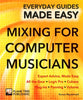 Mixing For Computer Musicians (Everyday Guides Made Easy Series)