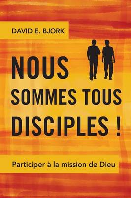 Nous Sommes Tous Disciples!: Participer a La Mission De Dieu (French)