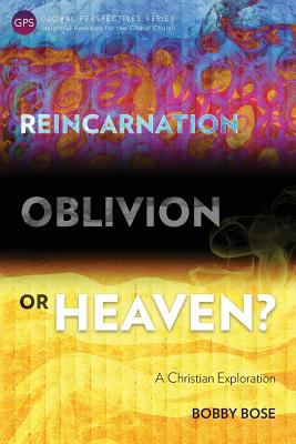 Reincarnation, Oblivion Or Heaven?: A Christian Exploration (Global Perspectives Series)