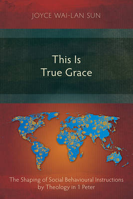 This is True Grace: The Shaping of Social Behavioural Instructions By Theology in 1 Peter