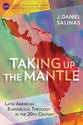 Taking Up the Mantle: Latin American Evangelical Theology in the 20Th Century (Global Perspectives Series)