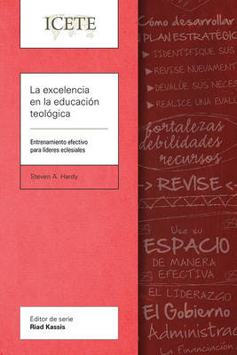 La Excelencia En La Educacion Teologica: Entrenamiento Efectivo Para Lideres Eclesiales (Icete Series) (Spanish)