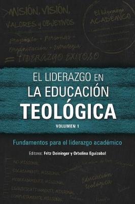 El Liderazgo En La Educaci N Teol Gica : Fundamentos Para El Liderazgo Acad Mico (Volumen 1) (Icete Series) (Spanish)