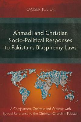 Ahmadi and Christian Socio-Political Responses to Pakistan's Blasphemy Laws: A Comparison, Contrast and Critique With Special Reference to the Christian Church in Pakistan