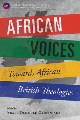 African Voices: Towards African British Theologies (Global Perspectives Series)