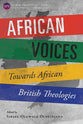African Voices: Towards African British Theologies (Global Perspectives Series)