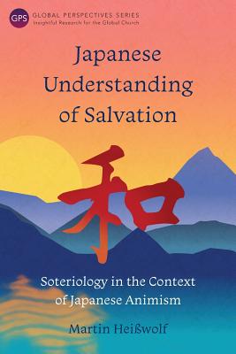 Japanese Understanding of Salvation: Soteriology in the Context of Japanese Animism (Global Perspectives Series)