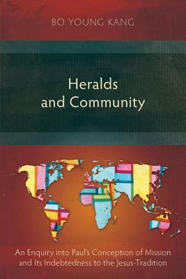 Heralds and Community: An Enquiry Into Paul's Conception of Mission and Its Indebtedness the Jesus-Tradition