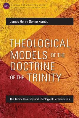 Theological Models of the Doctrine of the Trinity: The Trinity, Diversity and Theological Hermeneutics (Global Perspectives Series)