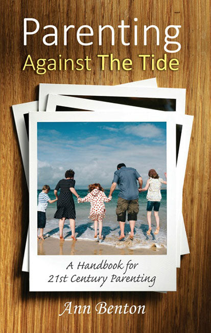 Parenting Against the Tide: A Handbook For 21St Century Parenting