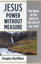 Jesus: Power Without Measure - the Work of the Spirit in the Life of Our Lord