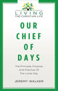 Our Chief of Days: The Principle, Purpose and Practice of the Lords Day