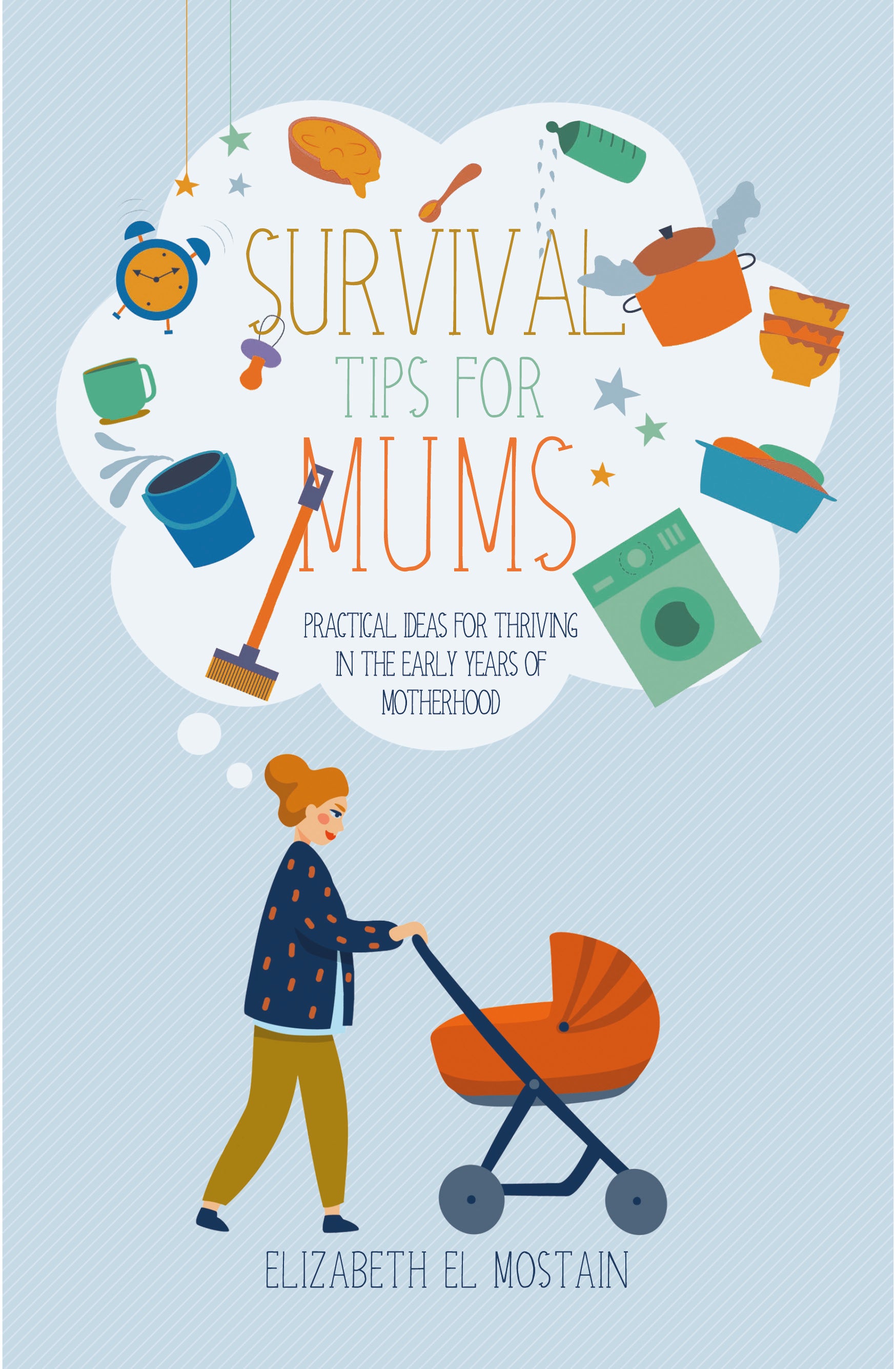 Survival Tips For Mums: Practical Ideas For Thriving in the Early Years of Motherhood
