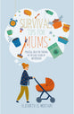 Survival Tips For Mums: Practical Ideas For Thriving in the Early Years of Motherhood
