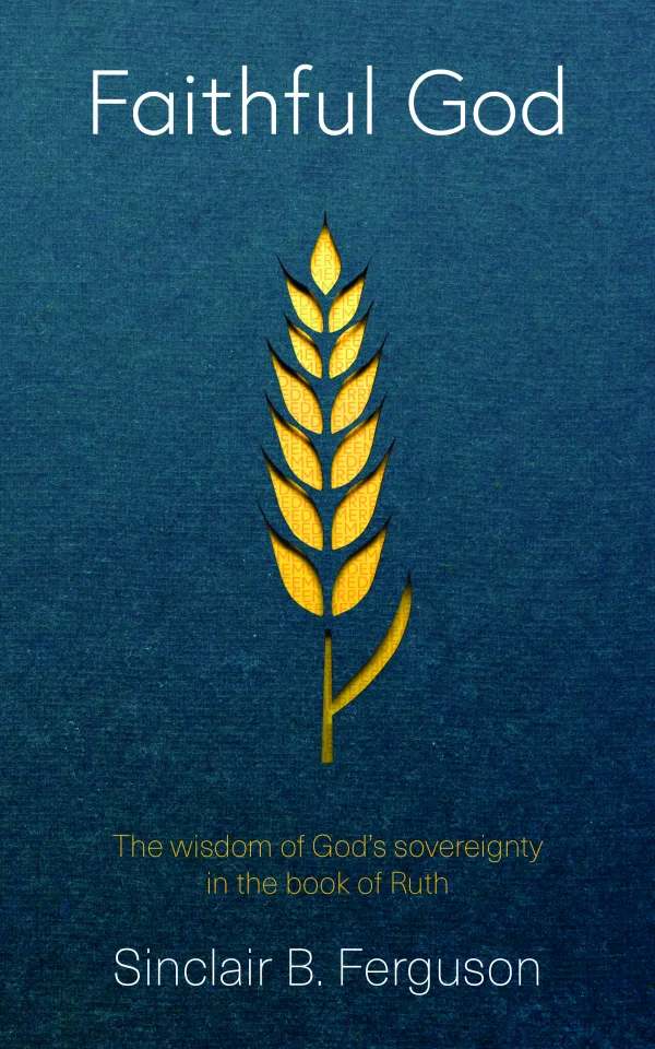 Faithful God: The Wisdom of God’s Sovereignty in the Book of Ruth