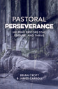 Pastoral Perseverance: Helping Pastors Stay, Endure, and Thrive