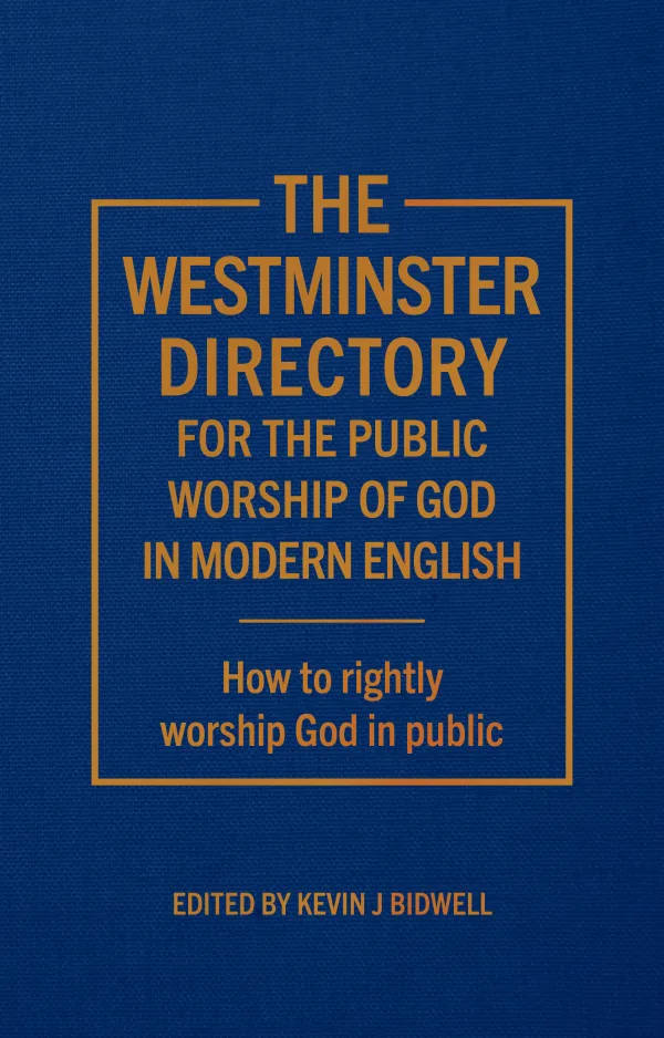 The Westminster Directory for the Public Worship of God in Modern English: How to Rightly Worship God in Public