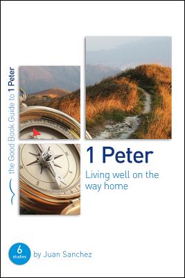 1 Peter - Living Well on the Way Home (Good Book Guides Series)
