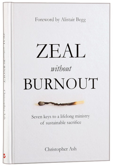 Zeal Without Burnout: Seven Keys to a Lifelong Ministry of Sustainable Sacrifice
