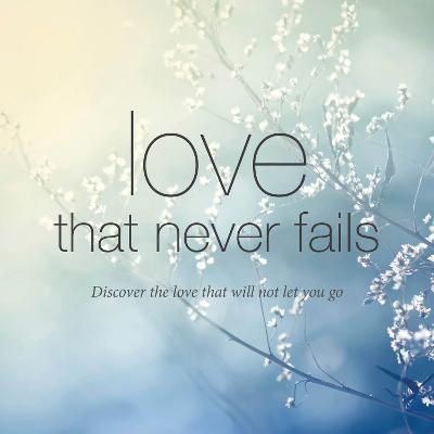 Love That Never Fails: Discover the Love That Will Not Let You Go