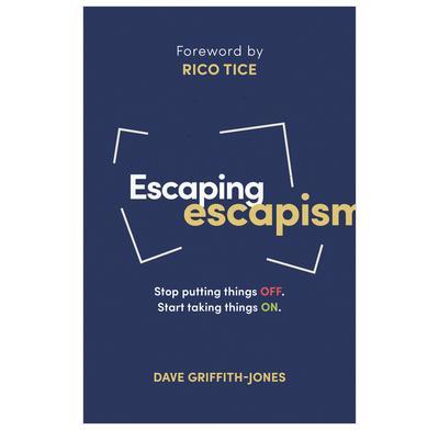 Escaping Escapism: Stop Putting Things Off. Start Taking Things On.