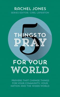For Your World: Prayers That Change Things For Your Community, Your Nation and the Wider World (5 Things To Pray Series)