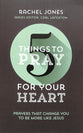 For Your Heart: Prayers That Change You to Be More Like Jesus (5 Things To Pray Series)