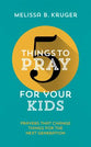 For Your Kids: Prayers That Change Things For the Next Generation (5 Things To Pray Series)