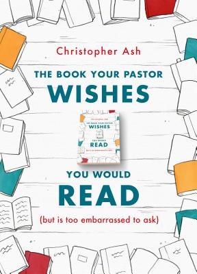 The Book Your Pastor Wishes You Would Read: But is Too Embarrassed to Ask