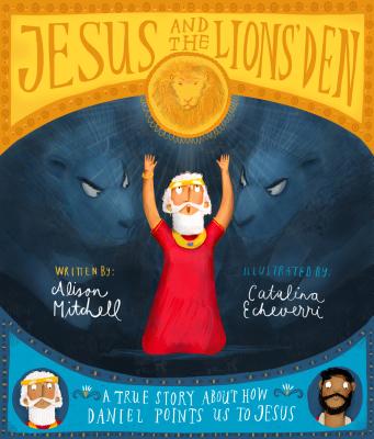 Jesus and the Lions' Den: A True Story About How Daniel Points Us to Jesus (Tales That Tell The Truth Series)