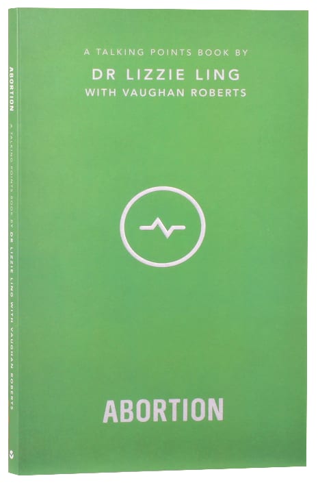 Abortion: Christian Compassion, Convictions and Wisdom For Today's Big Issues (Talking Points Series)