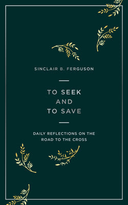 To Seek and to Save: Reflections For Lent on the Road to the Cross