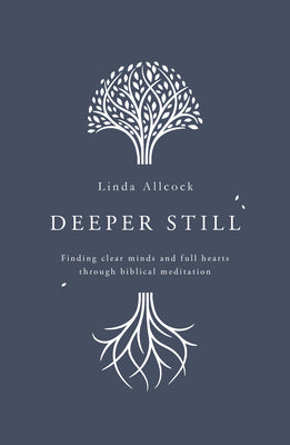 Deeper Still: Finding Clear Minds and Full Hearts Through Biblical Meditation