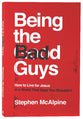 Being the Bad Guys: How to Live For Jesus in a World That Says You Shouldn't