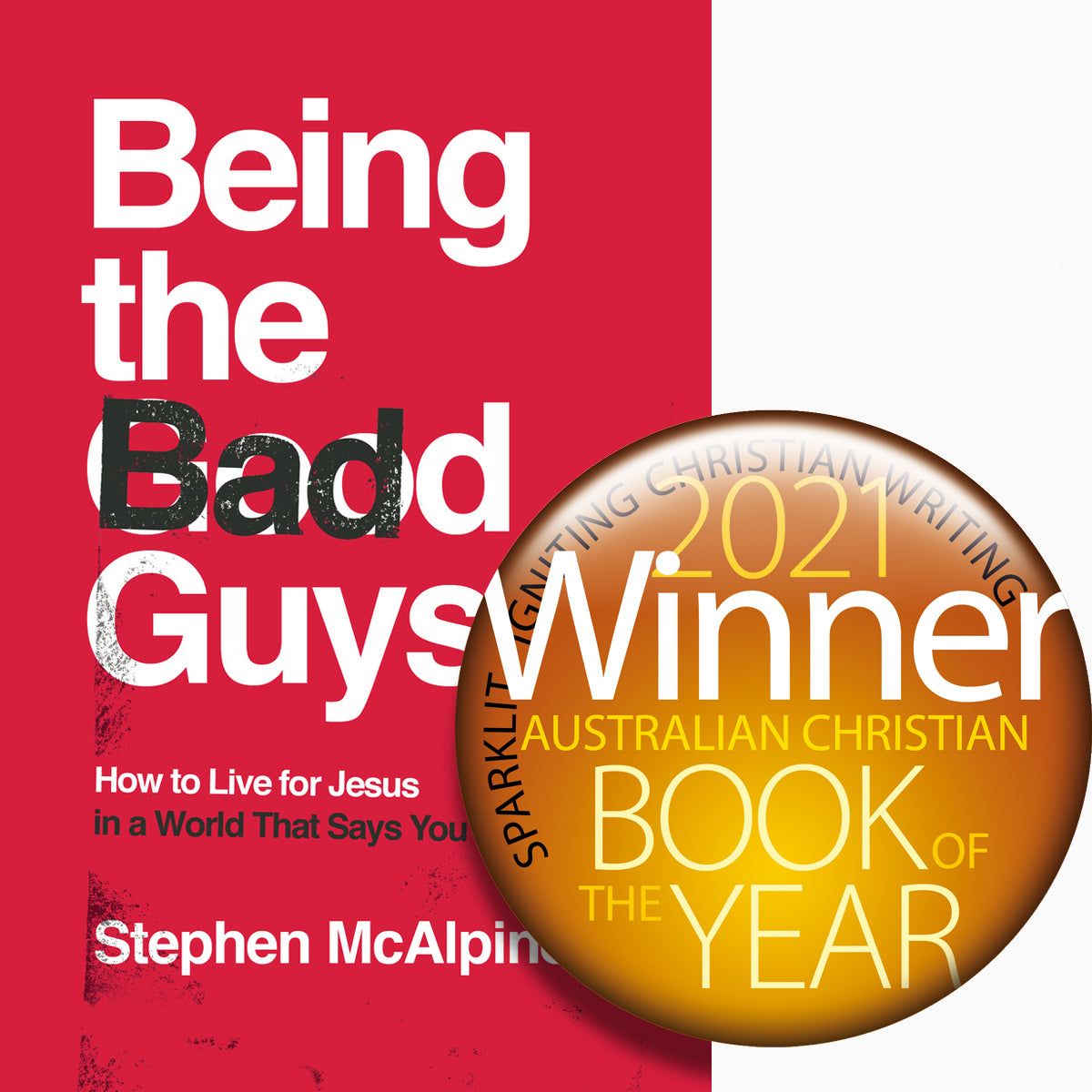 Being the Bad Guys: How to Live For Jesus in a World That Says You Shouldn't