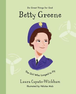 Betty Greene: The Girl Who Longed to Fly (Do Great Things For God Series)