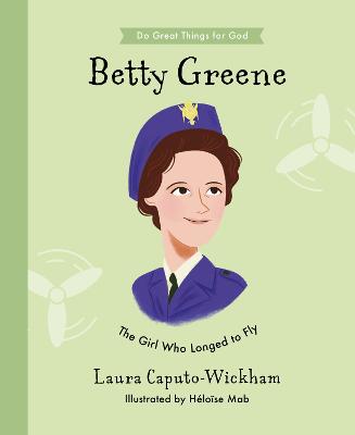 Betty Greene: The Girl Who Longed to Fly (Do Great Things For God Series)