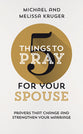 5 Things to Pray For Your Spouse: Prayers That Change and Strengthen Your Marriage (5 Things To Pray Series)