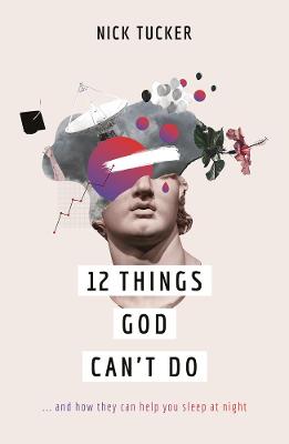 12 Things God Can't Do: ... and How They Can Help You Sleep At Night