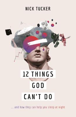 12 Things God Can't Do: ... and How They Can Help You Sleep At Night