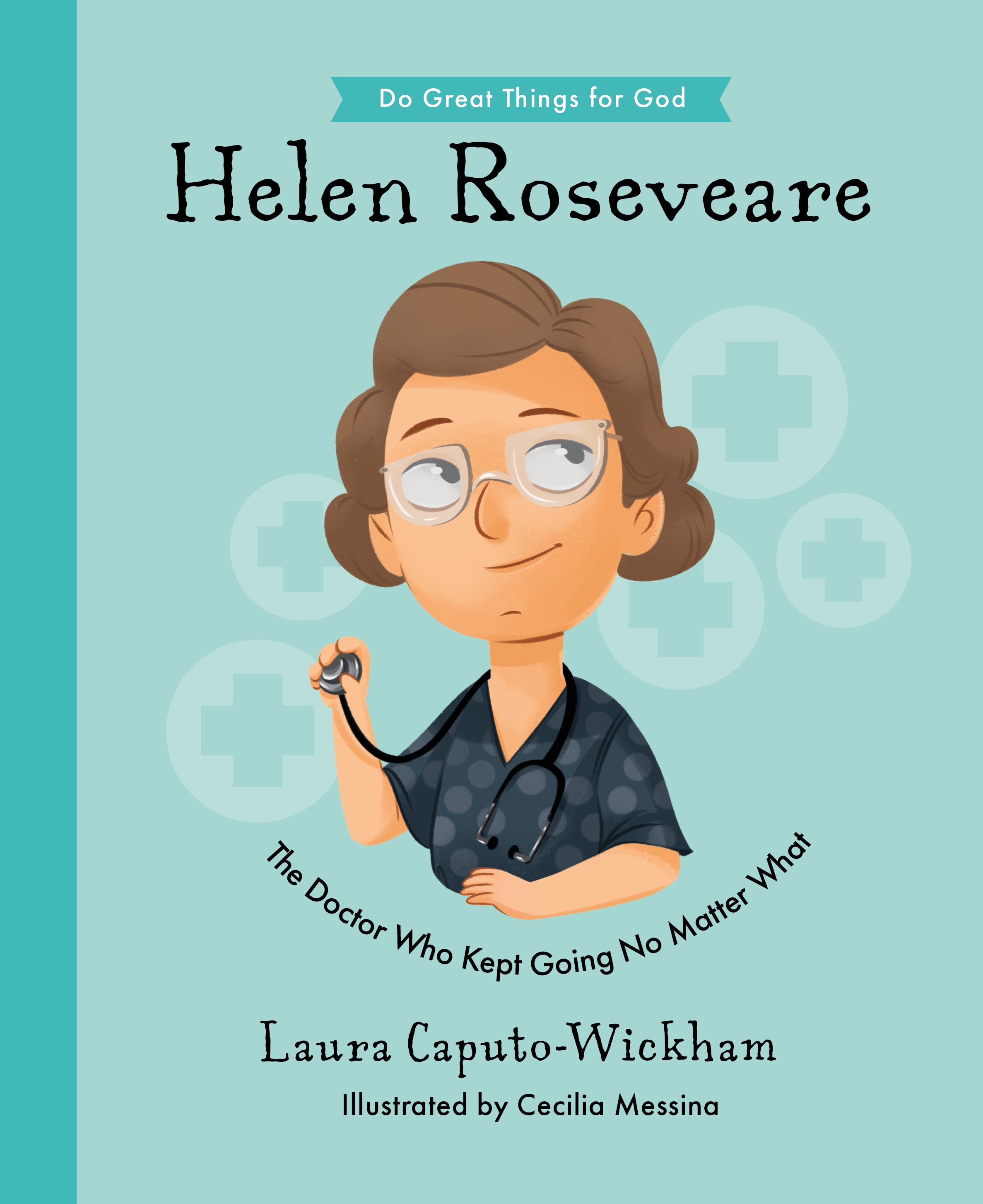 Helen Roseveare: The Doctor Who Kept Going No Matter What (Do Great Things for God Series)