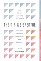 The Air We Breathe: How We All Came to Believe in Freedom, Kindness, Progress, and Equality