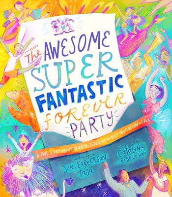 The Awesome Super Fantastic Forever Party Storybook: A True Story About Heaven, Jesus, and the Best Invitation of All (Tales That Tell The Truth Series)