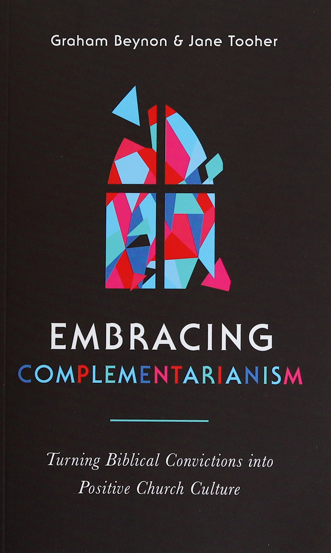 Embracing Complementarianism: Turning Biblical Convictions Into Positive Church Culture