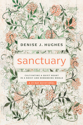Sanctuary: Cultivating a Quiet Heart in a Noisy and Demanding World