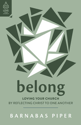 Belong: Loving Your Church By Reflecting Christ to One Another (Love Your Church Series)