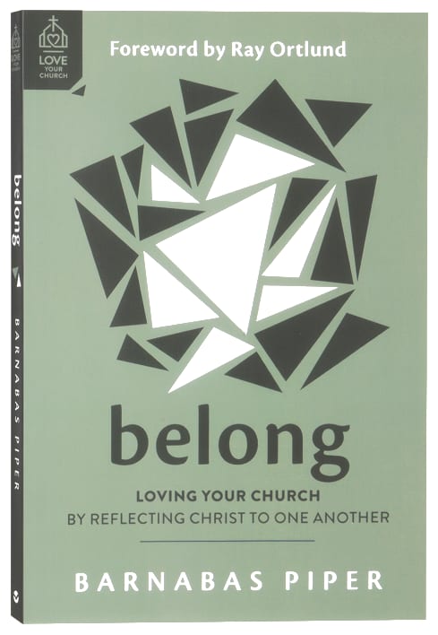 Belong: Loving Your Church By Reflecting Christ to One Another (Love Your Church Series)