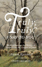 Truly, Truly, I Say to You: Meditations on the Words of Jesus From the Gospel of John